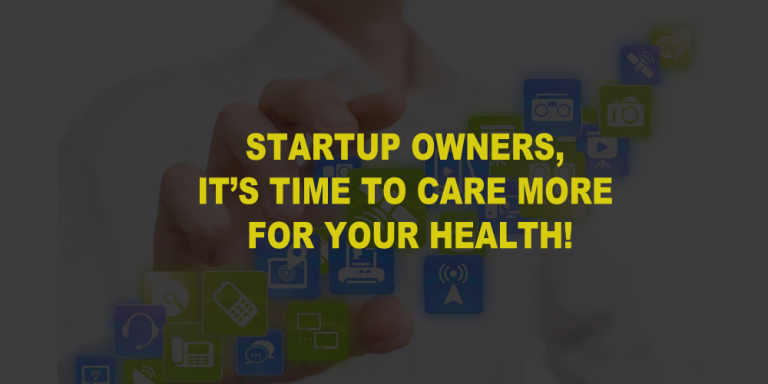 Startup Owners, It’s Time to Care More for Your Health!